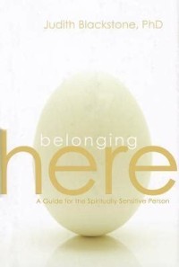 Belonging Here : A Guide for the Spiritually Sensitive Person