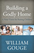 Building a Godly Home: A Holy Vision for Raising Children