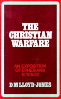 Christian Warfare, The : An Exposition Of Ephesians 6: 10-13