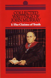 Collected Writings Of John Murray 1 : The Claims Of Truth