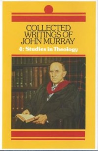 Collected Writings Of John Murray 4 : Studies In Theology