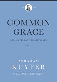 Common Grace : God's Gifts For A Fallen World Volume 2 : The Doctrinal Section