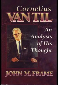 Cornelius Van Til An Analysis of His Thought