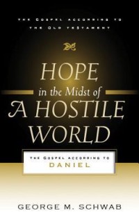 Hope In The Midst Of A Hostile World: A Gospel According To Daniel