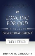 Longing For God In An Age Of Discouragement: The Gospel According To Zechariah