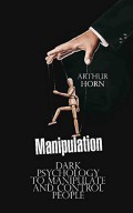 Manipulation : Dark Psychology To Manipulate and Control People