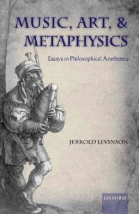 Music, Art, & Metaphysics : Essays in Philosophical Aesthetics