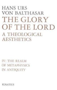 Realm of Metaphysics in Antiquity, The : A Theological Aesthetics IV