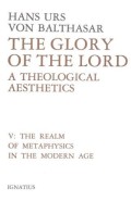 Realm of Metaphysics in the Modern Age, The : A Theological Aesthetics V