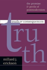 Truth Or Consequences : The Promise & Perils Of Postmodernism